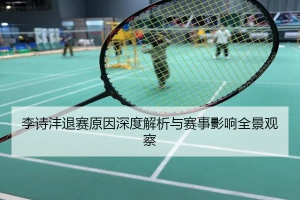 李诗沣退赛原因深度解析与赛事影响全景观察